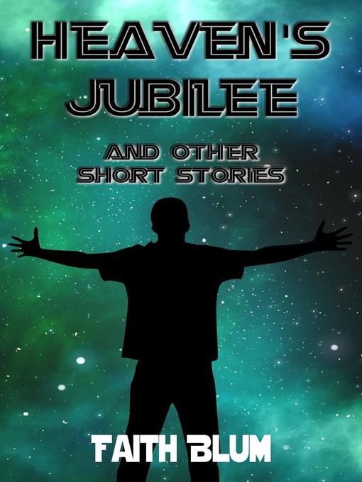 Title details for Heaven's Jubilee and Other Short Stories by Faith Blum - Available